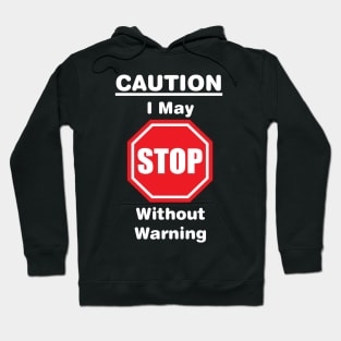 Caution, I may stop without warning Hoodie